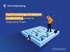 Top 10 Challenges of Medical Credentialing and How to Overcome Them